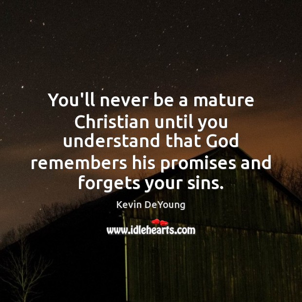 You’ll never be a mature Christian until you understand that God remembers Kevin DeYoung Picture Quote