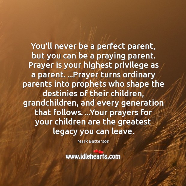 You’ll never be a perfect parent, but you can be a praying Prayer Quotes Image