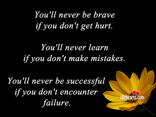 You’ll never be brave if you don’t get hurt. Hurt Quotes Image
