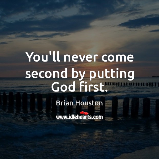 You’ll never come second by putting God first. Brian Houston Picture Quote