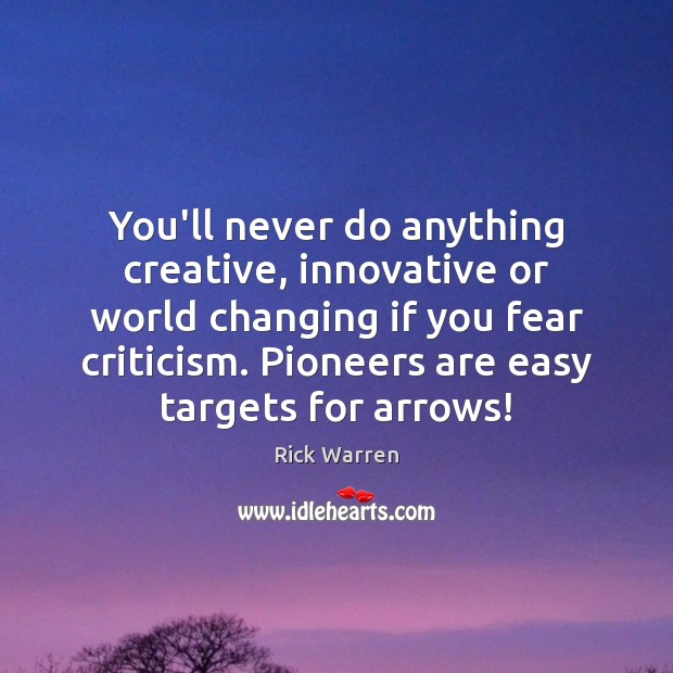 You’ll never do anything creative, innovative or world changing if you fear Rick Warren Picture Quote