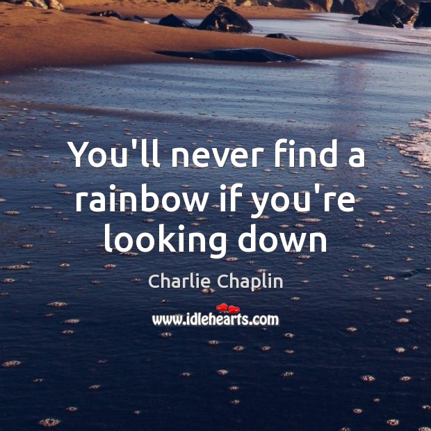 You’ll never find a rainbow if you’re looking down Image