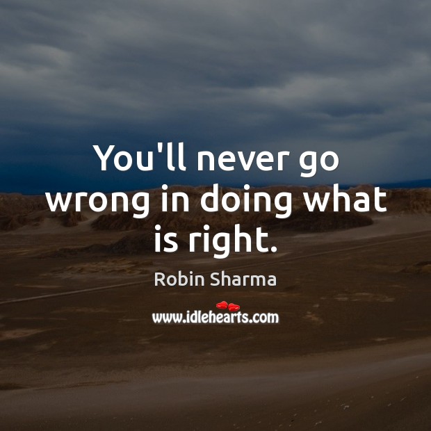 You’ll never go wrong in doing what is right. Image
