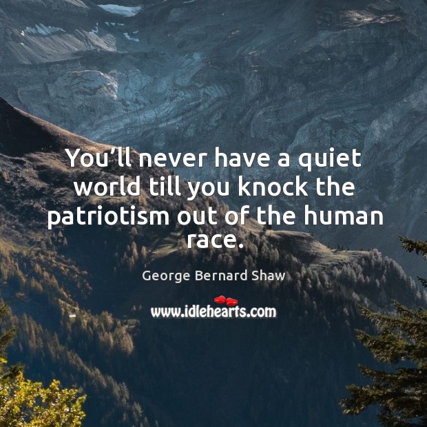 You’ll never have a quiet world till you knock the patriotism out of the human race. Image