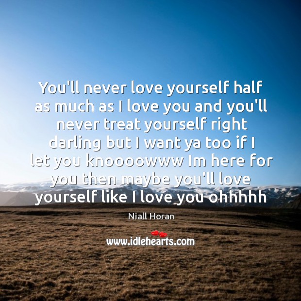 You’ll never love yourself half as much as I love you and Image