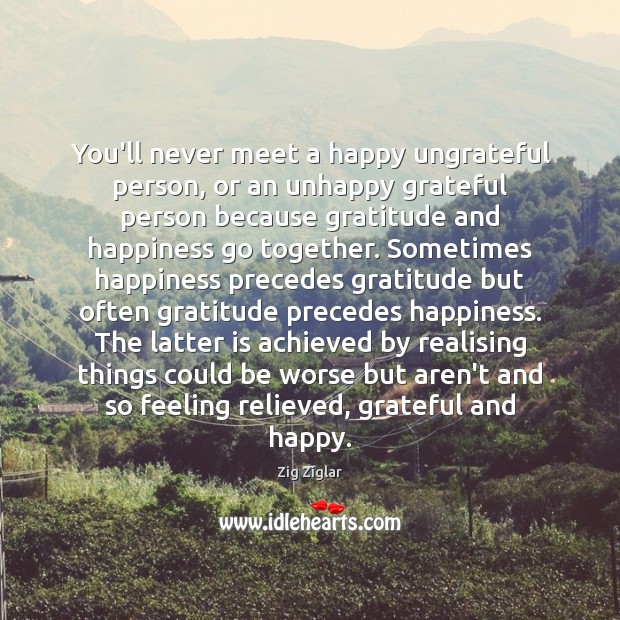 You’ll never meet a happy ungrateful person, or an unhappy grateful person Zig Ziglar Picture Quote