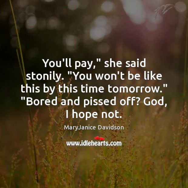 You’ll pay,” she said stonily. “You won’t be like this by this MaryJanice Davidson Picture Quote