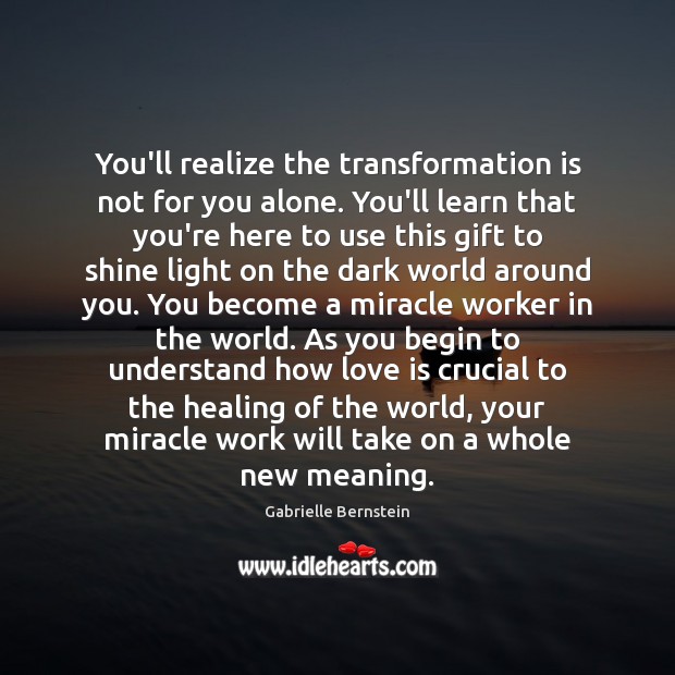 You’ll realize the transformation is not for you alone. You’ll learn that Gabrielle Bernstein Picture Quote