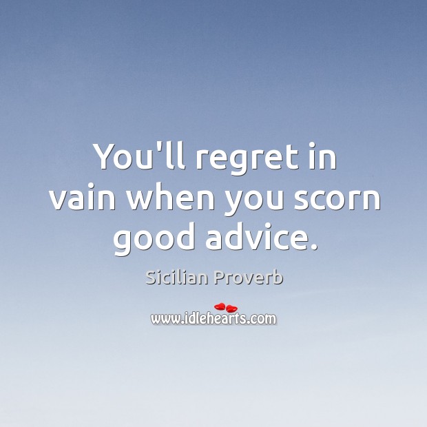 You’ll regret in vain when you scorn good advice. Sicilian Proverbs Image