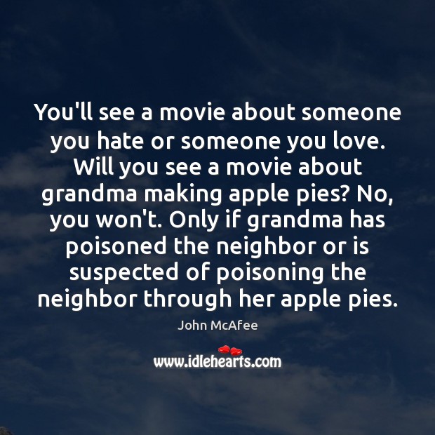 You’ll see a movie about someone you hate or someone you love. John McAfee Picture Quote