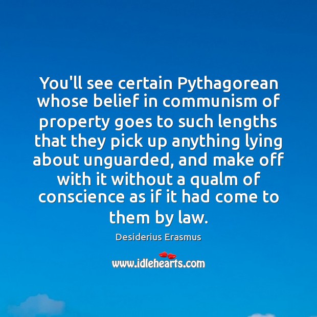 You’ll see certain Pythagorean whose belief in communism of property goes to Desiderius Erasmus Picture Quote
