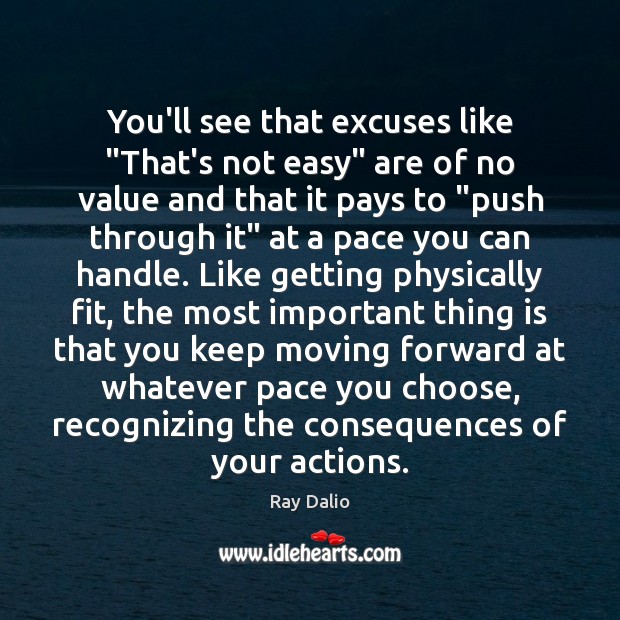 You’ll see that excuses like “That’s not easy” are of no value Ray Dalio Picture Quote