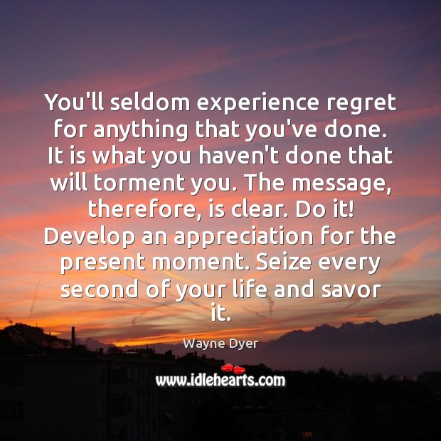 You’ll seldom experience regret for anything that you’ve done. It is what Wayne Dyer Picture Quote