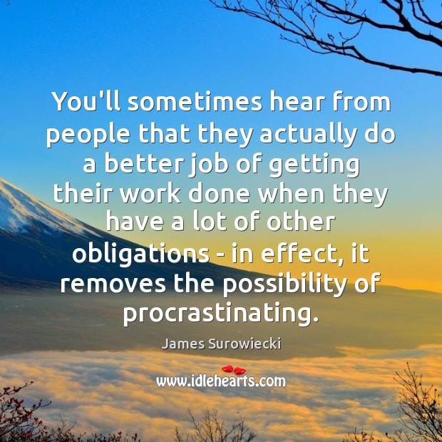 You’ll sometimes hear from people that they actually do a better job James Surowiecki Picture Quote
