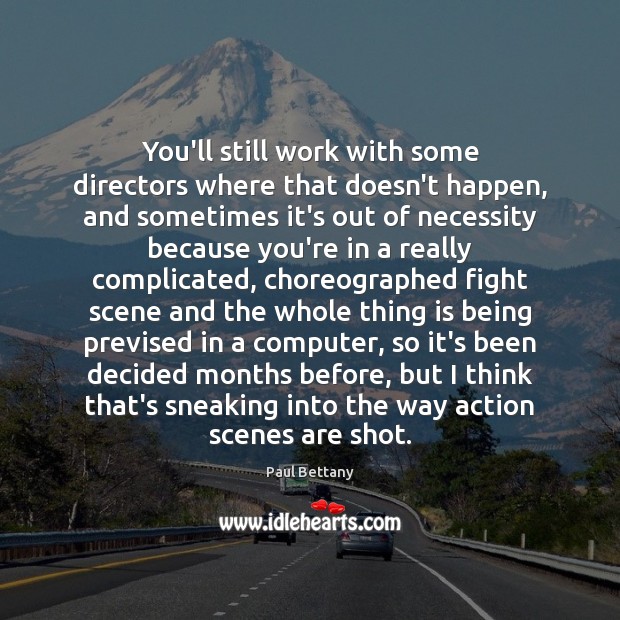 You’ll still work with some directors where that doesn’t happen, and sometimes Paul Bettany Picture Quote