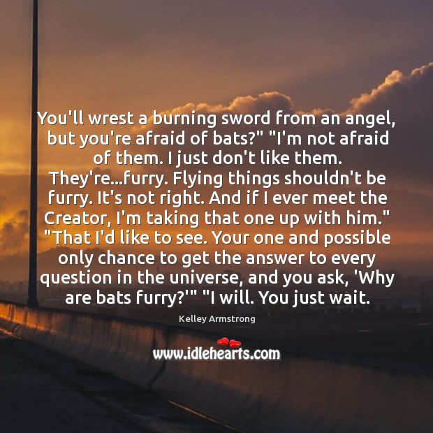 You’ll wrest a burning sword from an angel, but you’re afraid of Kelley Armstrong Picture Quote