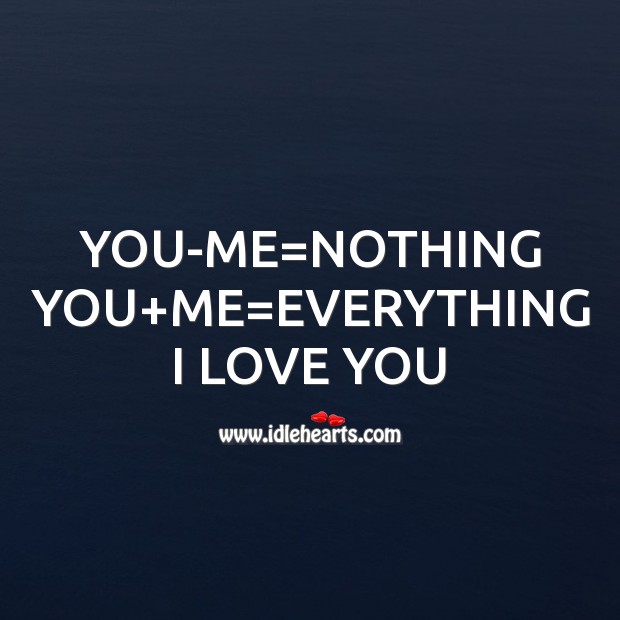 You-me=nothing you+me=everything I love you Image