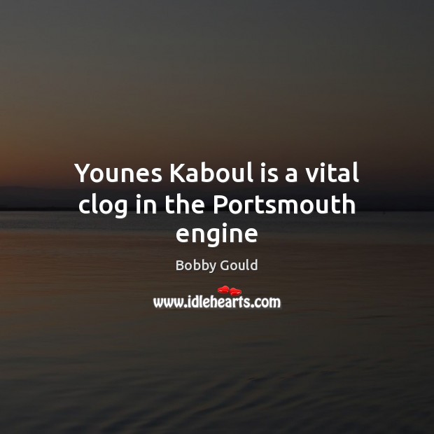Younes Kaboul is a vital clog in the Portsmouth engine Bobby Gould Picture Quote