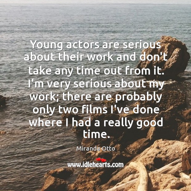 Young actors are serious about their work and don’t take any time Miranda Otto Picture Quote