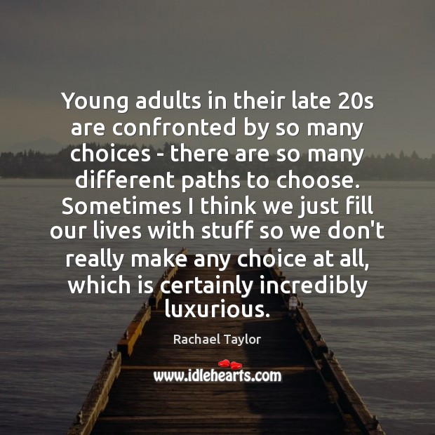 Young adults in their late 20s are confronted by so many choices Rachael Taylor Picture Quote