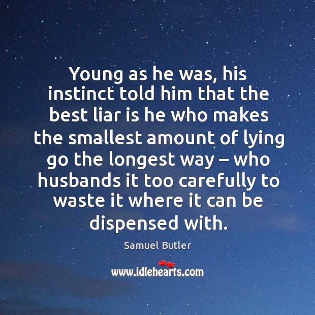 Young as he was, his instinct told him that the best liar is he who makes the smallest amount of lying Image