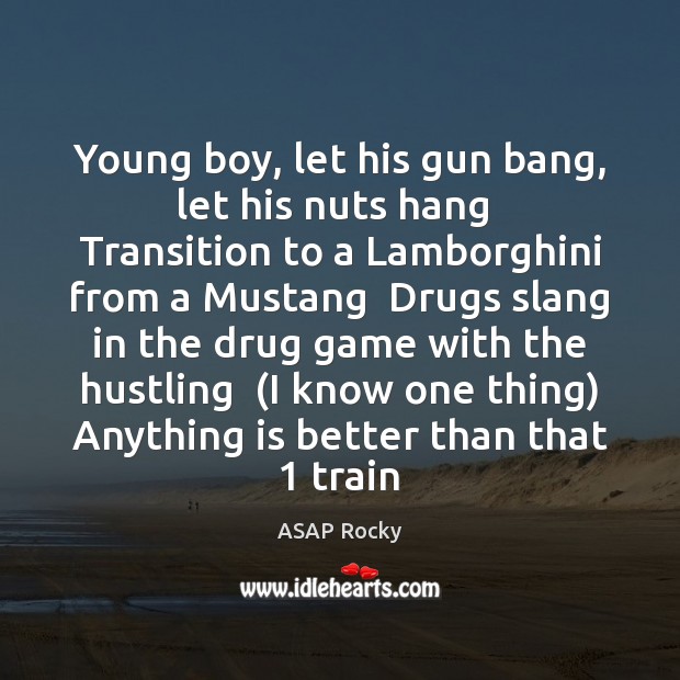 Young boy, let his gun bang, let his nuts hang  Transition to ASAP Rocky Picture Quote