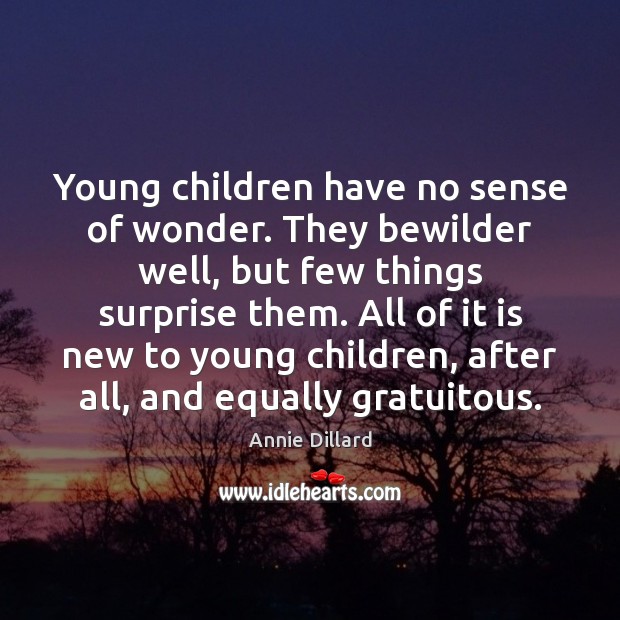 Young children have no sense of wonder. They bewilder well, but few Annie Dillard Picture Quote