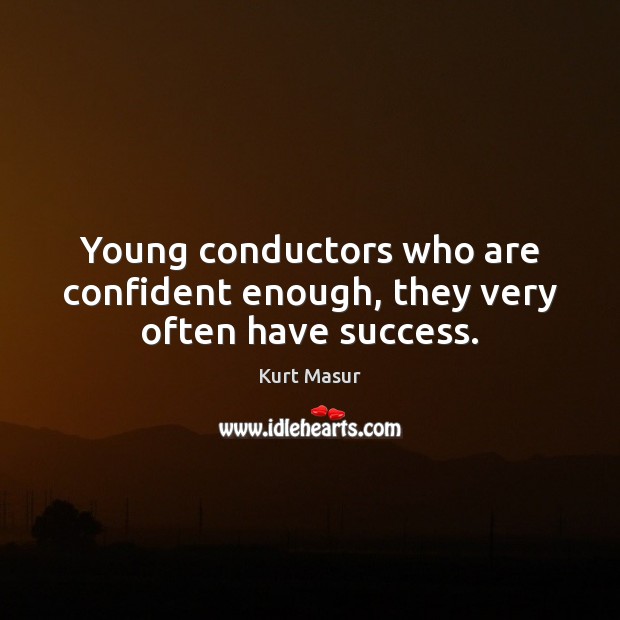 Young conductors who are confident enough, they very often have success. Image