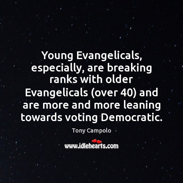 Young Evangelicals, especially, are breaking ranks with older Evangelicals (over 40) and are Vote Quotes Image