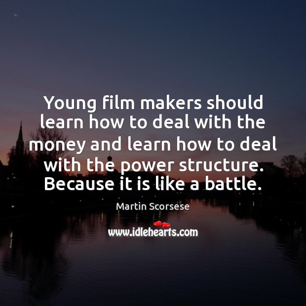 Young film makers should learn how to deal with the money and Martin Scorsese Picture Quote