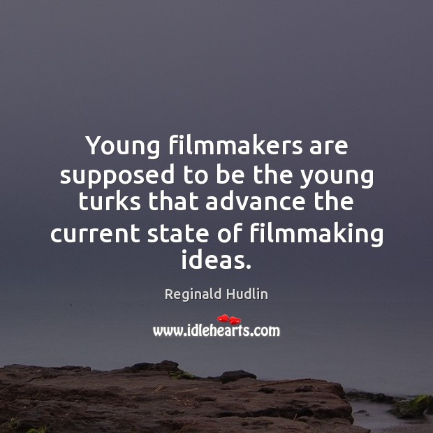 Young filmmakers are supposed to be the young turks that advance the Reginald Hudlin Picture Quote