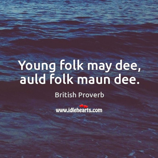 Young folk may dee, auld folk maun dee. British Proverbs Image