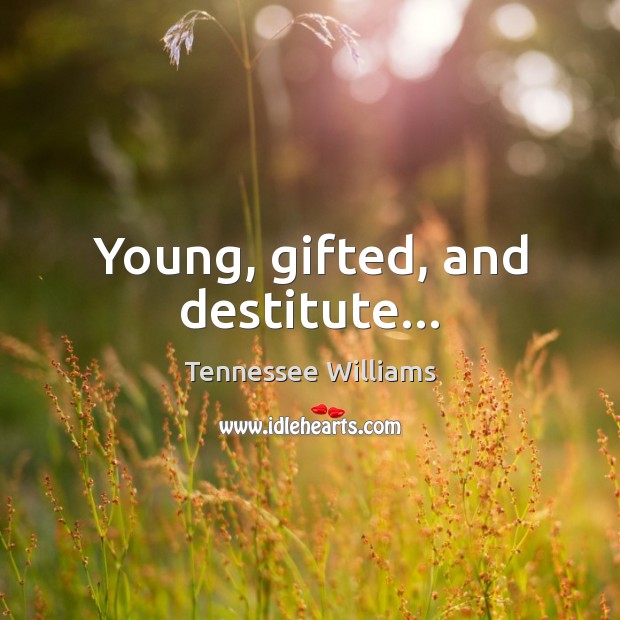 Young, gifted, and destitute… Image
