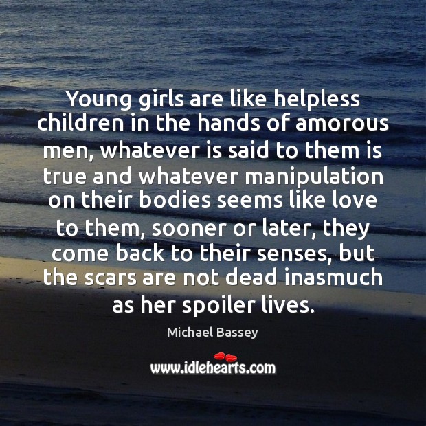 Young girls are like helpless children in the hands of amorous men, Michael Bassey Picture Quote