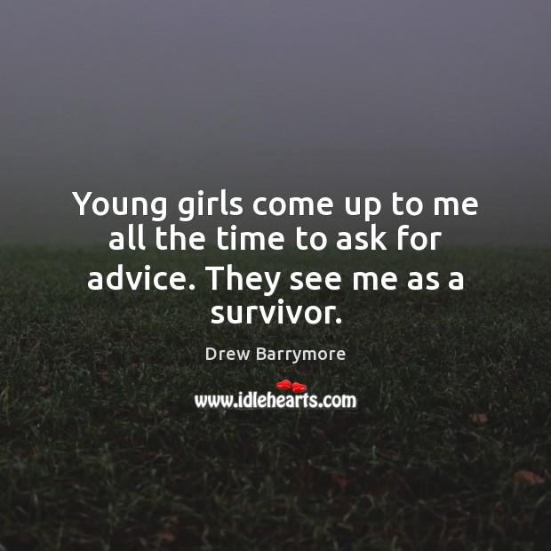 Young girls come up to me all the time to ask for advice. They see me as a survivor. Image