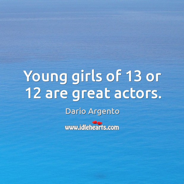 Young girls of 13 or 12 are great actors. Image