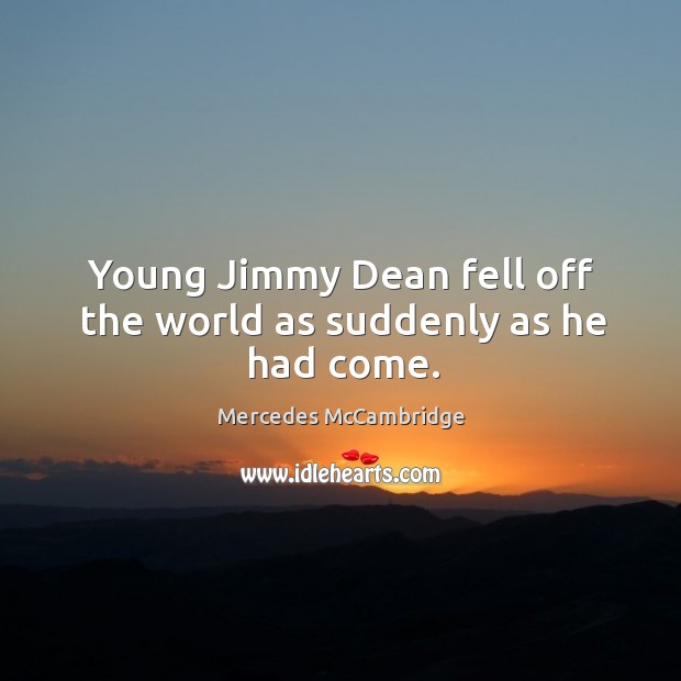 Young jimmy dean fell off the world as suddenly as he had come. Mercedes McCambridge Picture Quote