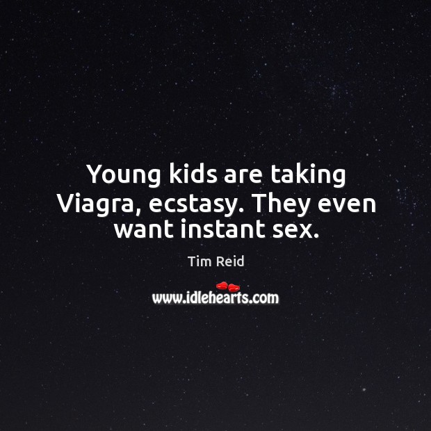 Young kids are taking Viagra, ecstasy. They even want instant sex. Image