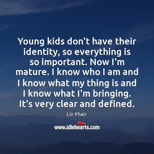 Young kids don’t have their identity, so everything is so important. Now Liz Phair Picture Quote