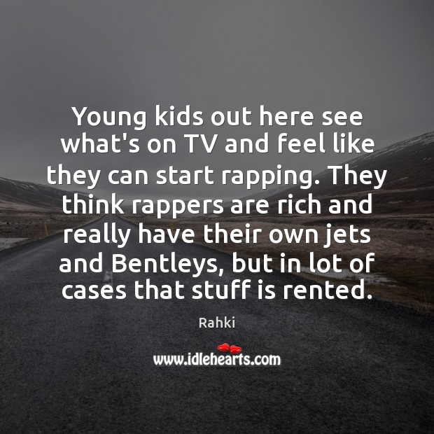 Young kids out here see what’s on TV and feel like they Rahki Picture Quote