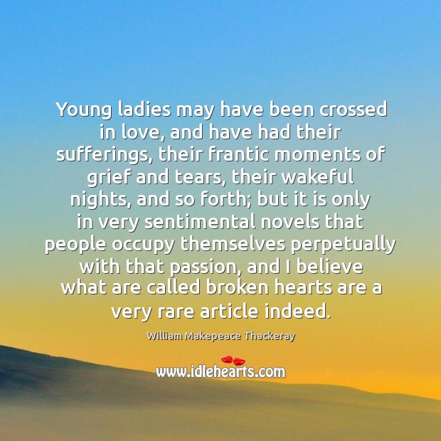 Young ladies may have been crossed in love, and have had their William Makepeace Thackeray Picture Quote