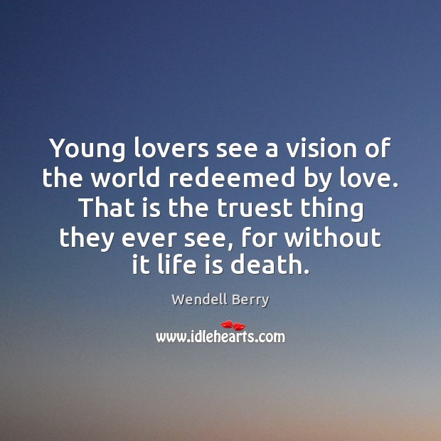 Young lovers see a vision of the world redeemed by love. That Wendell Berry Picture Quote