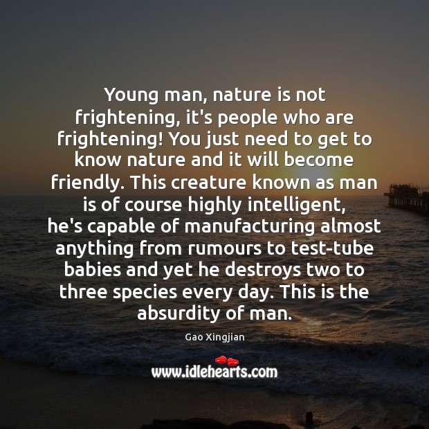 Young man, nature is not frightening, it’s people who are frightening! You Image