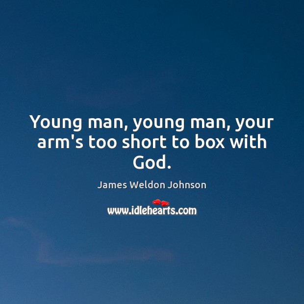 Young man, young man, your arm’s too short to box with God. James Weldon Johnson Picture Quote
