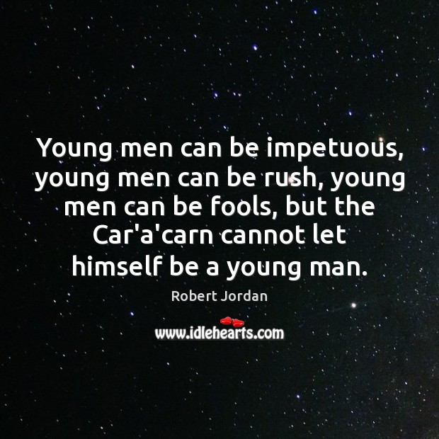 Young men can be impetuous, young men can be rush, young men Robert Jordan Picture Quote