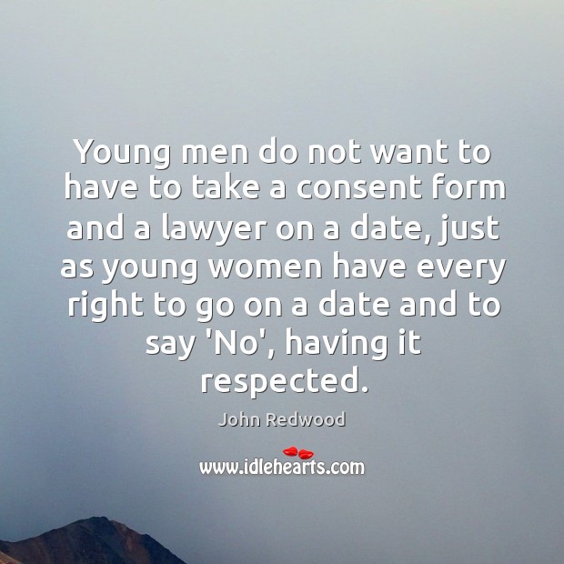 Young men do not want to have to take a consent form John Redwood Picture Quote