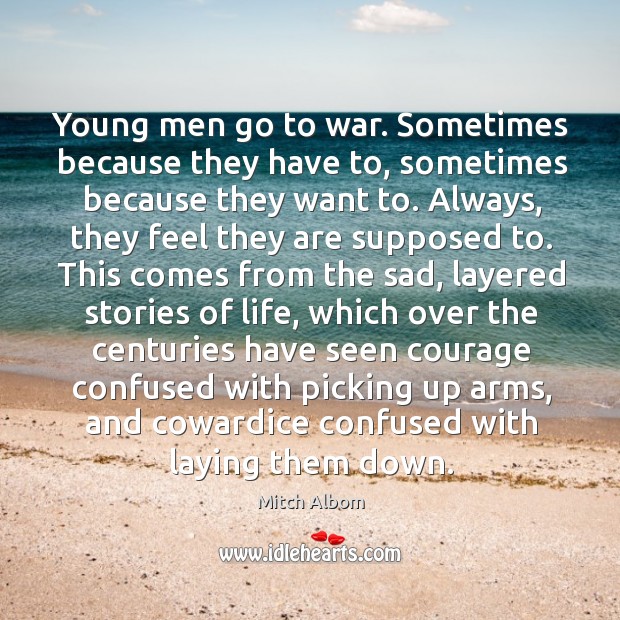 Young men go to war. Sometimes because they have to, sometimes because Mitch Albom Picture Quote