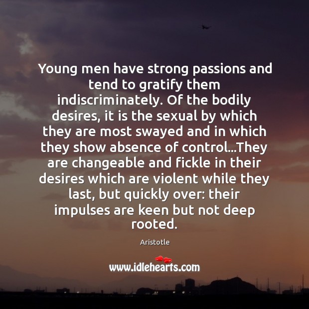 Young men have strong passions and tend to gratify them indiscriminately. Of Aristotle Picture Quote