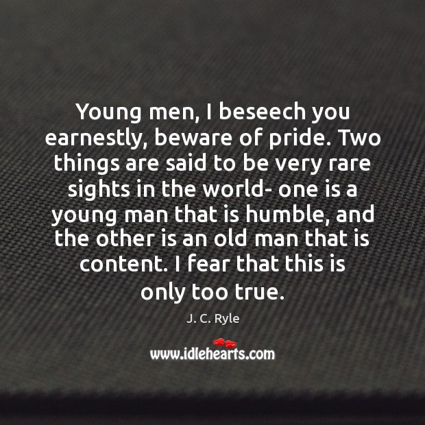 Young men, I beseech you earnestly, beware of pride. Two things are J. C. Ryle Picture Quote