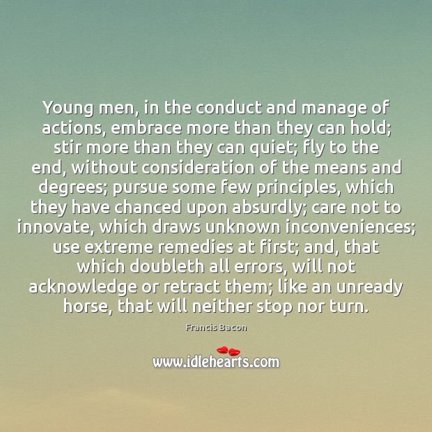 Young men, in the conduct and manage of actions, embrace more than Francis Bacon Picture Quote